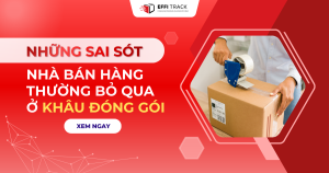 Những sai sót nhà bán hàng thường bỏ qua ở khâu đóng gói