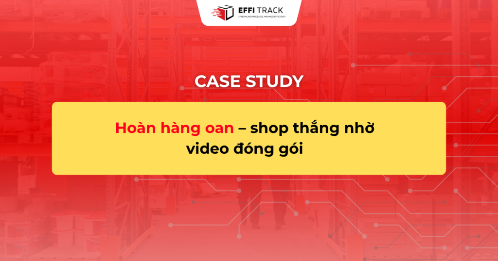 Hoàn Hàng Oan – Shop Thắng Nhờ Video Đóng Gói