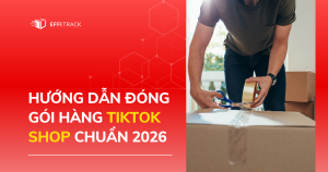 Hướng dẫn Đóng Gói TikTok Shop Chuẩn 2026